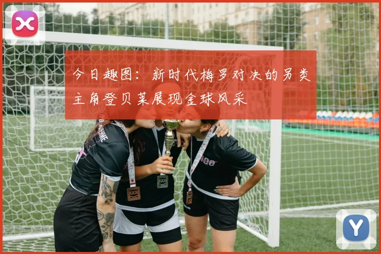今日趣图：新时代梅罗对决的另类主角登贝莱展现金球风采